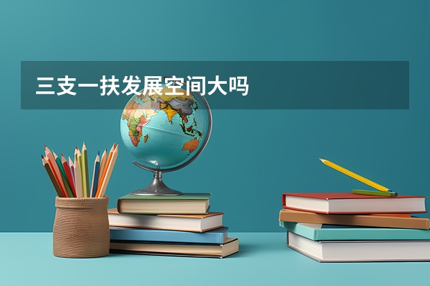 三支一扶发展空间大吗