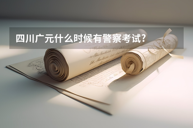 四川广元什么时候有警察考试?