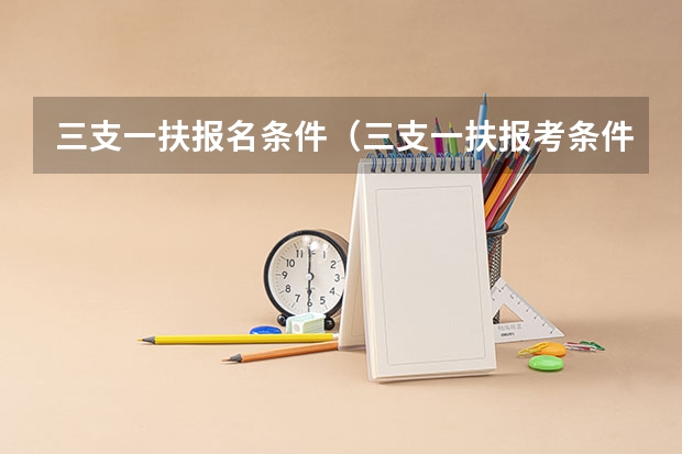 三支一扶报名条件（三支一扶报考条件和要求）