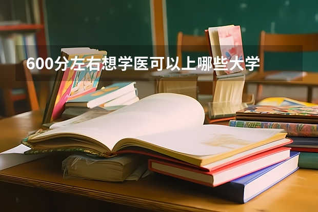 600分左右想学医可以上哪些大学
