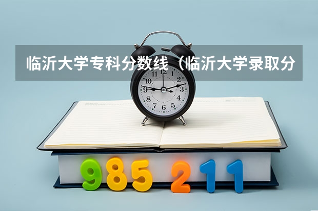临沂大学专科分数线（临沂大学录取分数线）