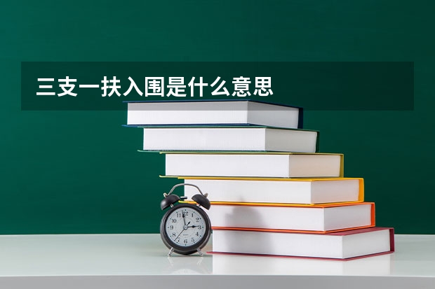 三支一扶入围是什么意思