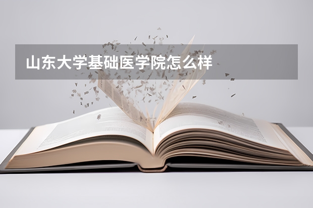 山东大学基础医学院怎么样
