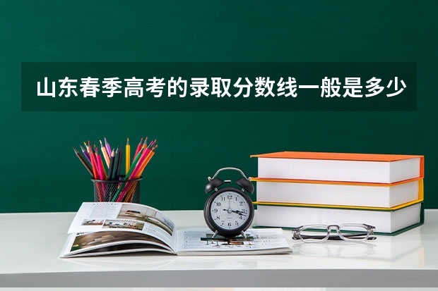 山东春季高考的录取分数线一般是多少？