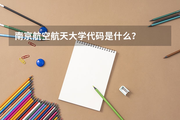 南京航空航天大学代码是什么？