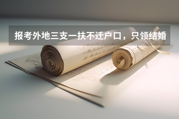 报考外地三支一扶不迁户口，只领结婚证可以考吗