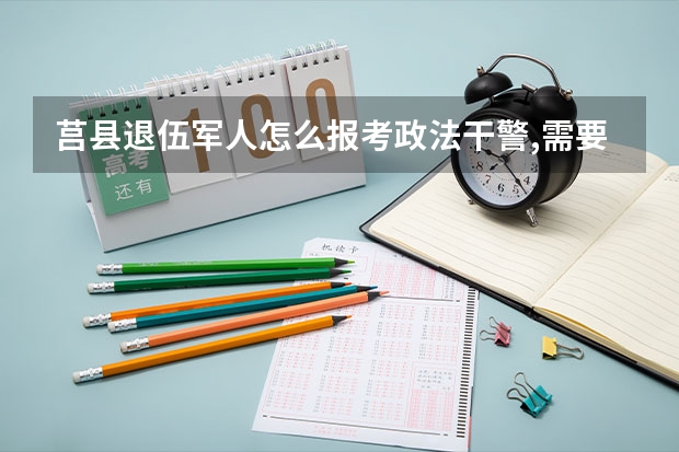 莒县退伍军人怎么报考政法干警,需要什么条件