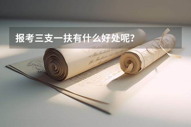 报考三支一扶有什么好处呢？