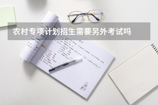 农村专项计划招生需要另外考试吗