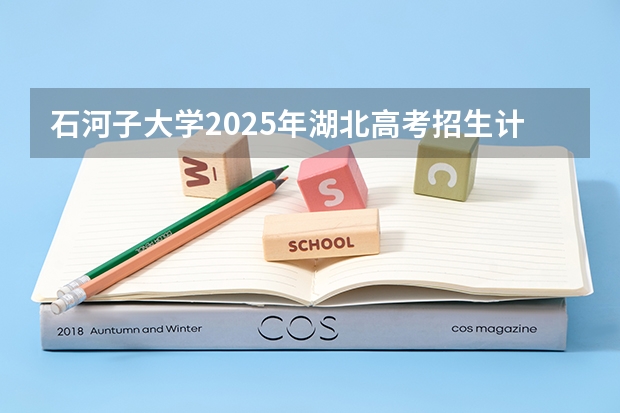 石河子大学2025年湖北高考招生计划预测