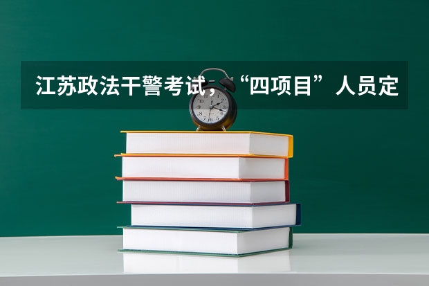 江苏政法干警考试，“四项目”人员定向岗位报考（江苏省大学生村官考试报名时间？报名条件？）