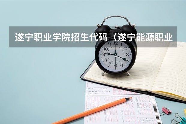 遂宁职业学院招生代码（遂宁能源职业学院代码）