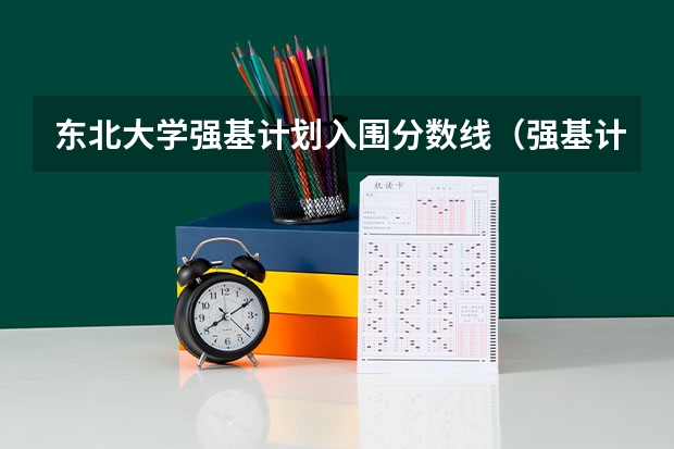 东北大学强基计划入围分数线（强基计划高校入围分数线汇总！）