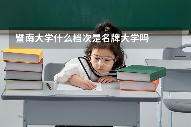 暨南大学什么档次是名牌大学吗