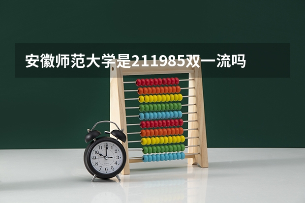 安徽师范大学是211985双一流吗