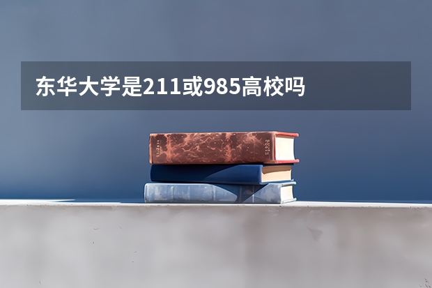 东华大学是211或985高校吗