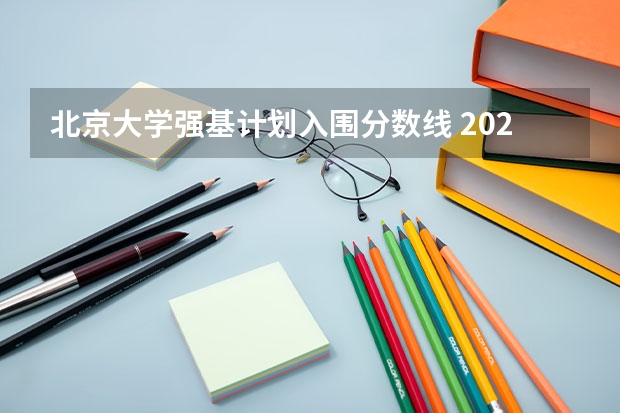 北京大学强基计划入围分数线 2024强基计划36所大学入围分数线