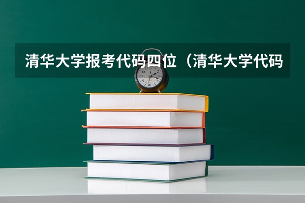 清华大学报考代码四位（清华大学代码及其各专业代码）