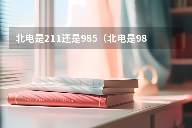 北电是211还是985（北电是985还是211）