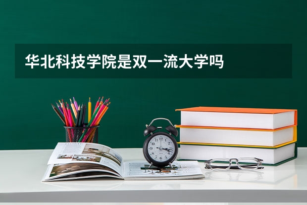 华北科技学院是双一流大学吗
