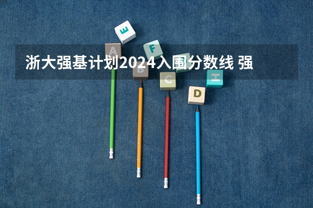浙大强基计划2024入围分数线 强基计划36所大学入围分数线
