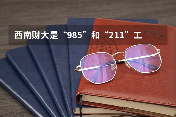 西南财大是“985”和“211”工程学校吗