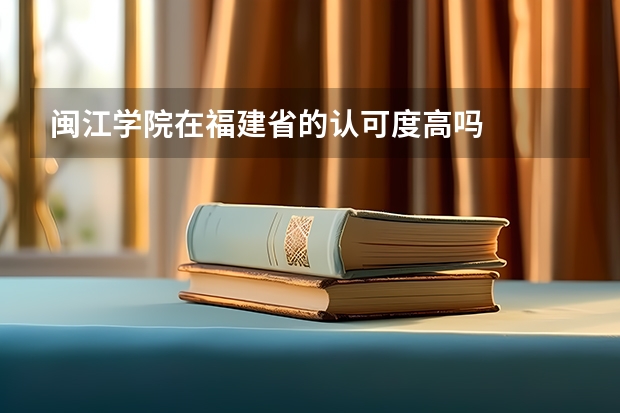 闽江学院在福建省的认可度高吗