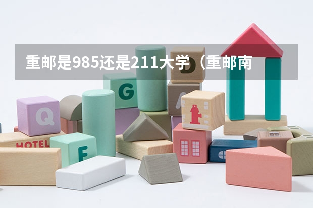 重邮是985还是211大学（重邮南是985还是211？）