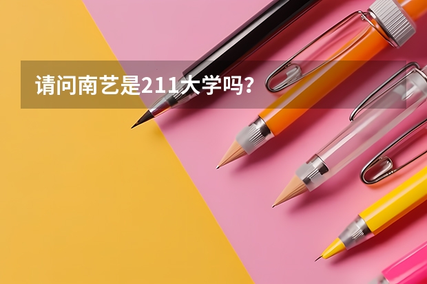 请问南艺是211大学吗？