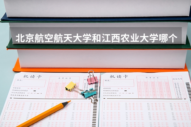 北京航空航天大学和江西农业大学哪个好