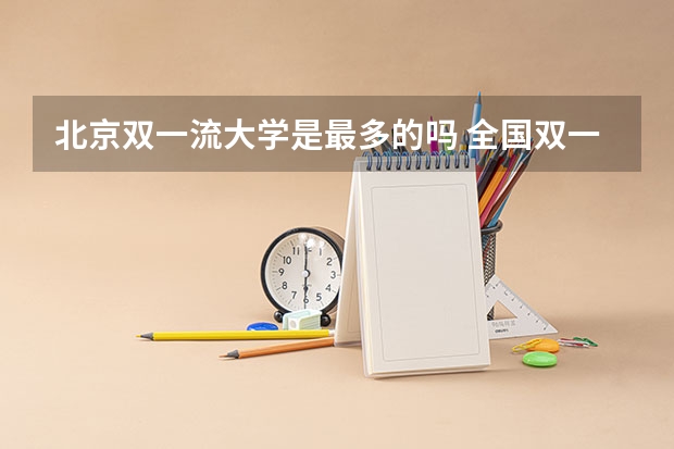 北京双一流大学是最多的吗 全国双一流大学排名一览表