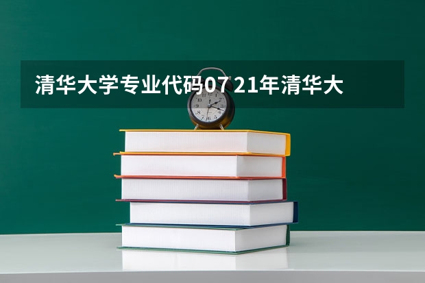 清华大学专业代码07 21年清华大学院校代码及专业代码