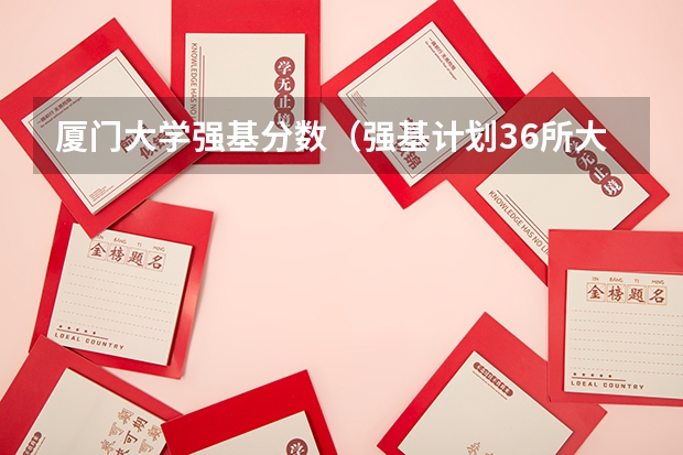 厦门大学强基分数（强基计划36所大学录取分数线排名）