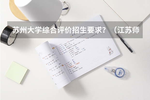 苏州大学综合评价招生要求？（江苏师范大学综合评价报名条件）