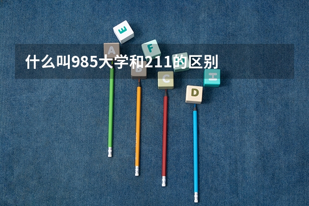 什么叫985大学和211的区别