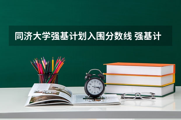 同济大学强基计划入围分数线 强基计划36所大学录取分数线排名