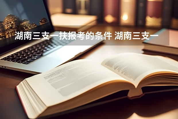 湖南三支一扶报考的条件 湖南三支一扶政策