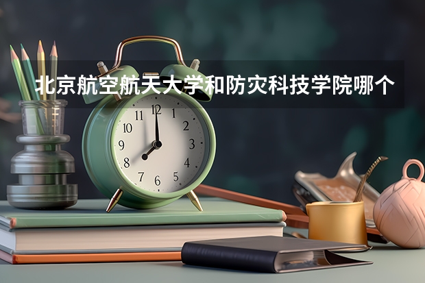 北京航空航天大学和防灾科技学院哪个好