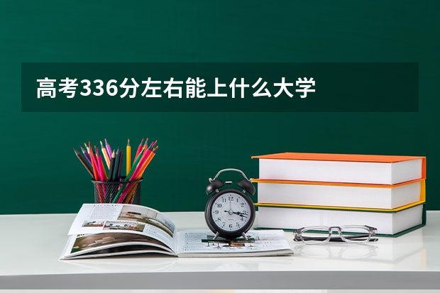 高考336分左右能上什么大学