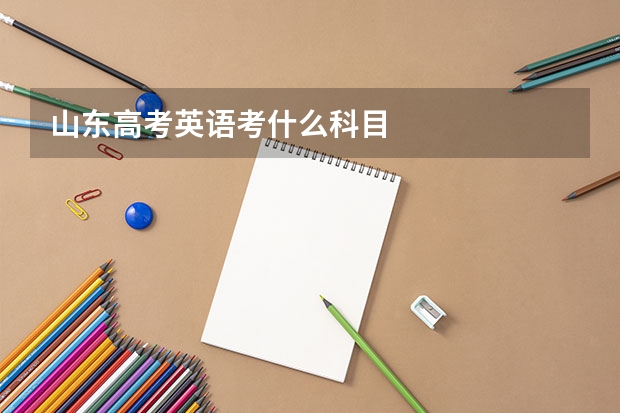 山东高考英语考什么科目