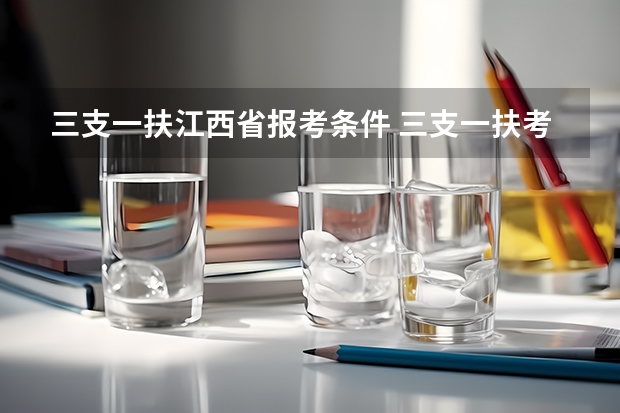 三支一扶江西省报考条件 三支一扶考试报名条件