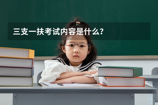 三支一扶考试内容是什么？