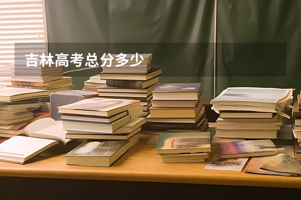 吉林高考总分多少