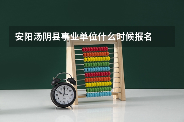 安阳汤阴县事业单位什么时候报名