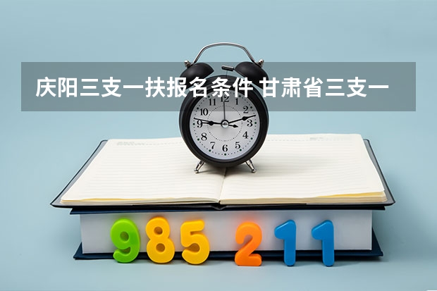 庆阳三支一扶报名条件 甘肃省三支一扶公告