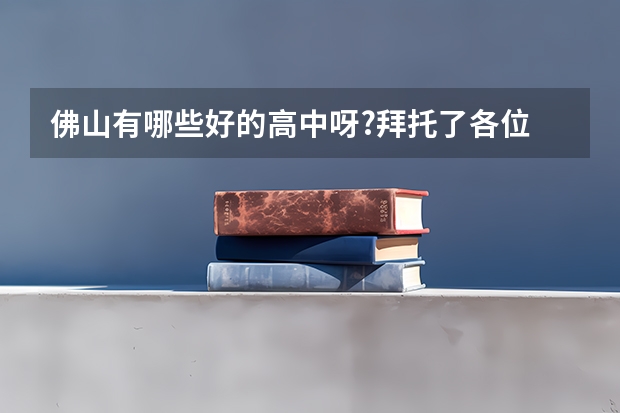 佛山有哪些好的高中呀?拜托了各位 谢谢