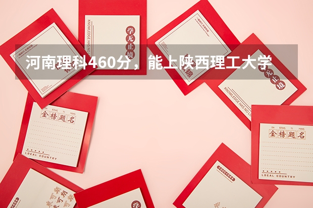 河南理科460分，能上陕西理工大学吗