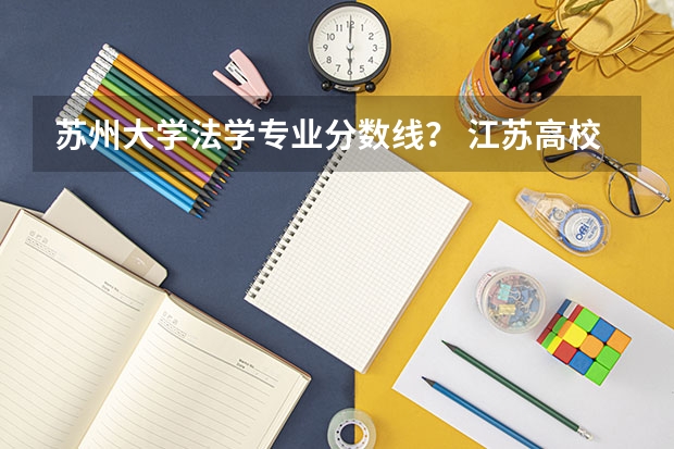 苏州大学法学专业分数线？ 江苏高校投档线预估