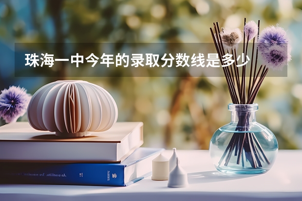 珠海一中今年的录取分数线是多少
