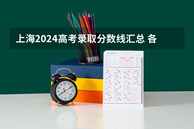 上海2024高考录取分数线汇总 各批次分数线最新公布 上海高考分数线排名对应大学